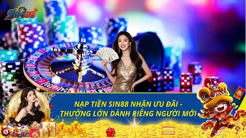 Nạp Tiền SIN88 Nhận Ưu Đãi - Thưởng Lớn Dành Riêng Người Mới
