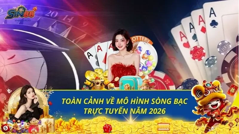 Toàn Cảnh Về Mô Hình Sòng Bạc Trực Tuyến Năm 2026