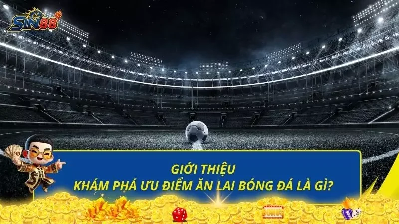 Những ưu điểm cực lớn tạo nên nhiều lợi ích cho người chơi